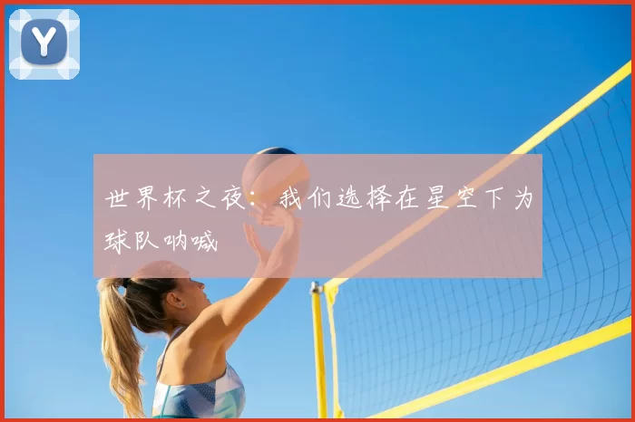 世界杯之夜:我们选择在星空下为球队呐喊