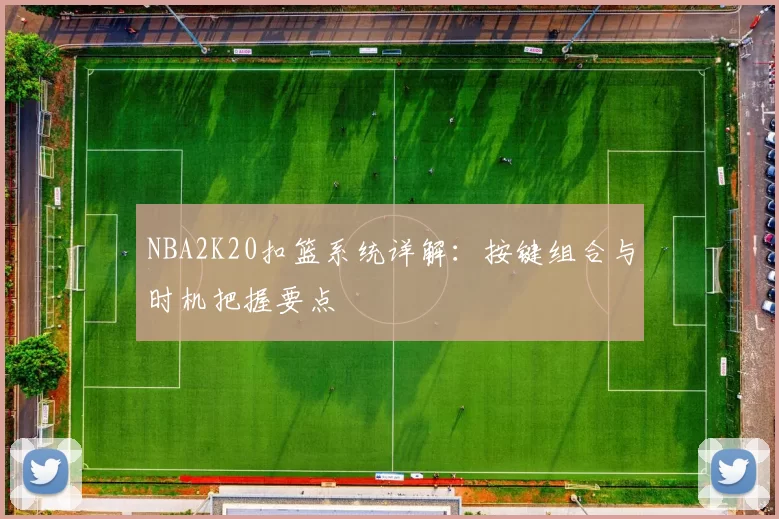 NBA2K20扣篮系统详解：按键组合与时机把握要点