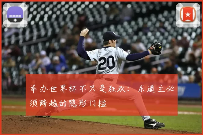 举办世界杯不只是狂欢:东道主必须跨越的隐形门槛