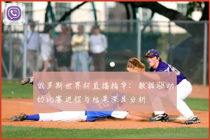 俄罗斯世界杯直播精华:数据驱动的比赛进程与结果深度分析