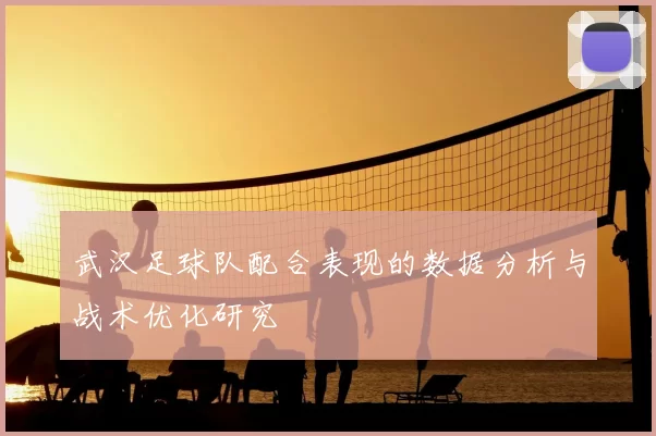 武汉足球队配合表现的数据分析与战术优化研究