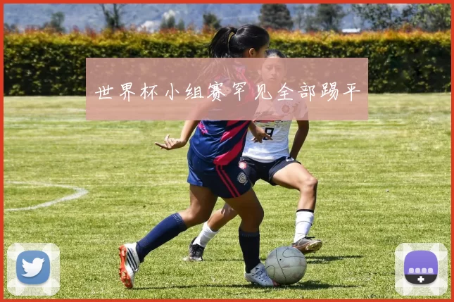 世界杯小组赛罕见全部踢平