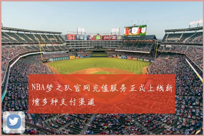 NBA梦之队官网充值服务正式上线新增多种支付渠道