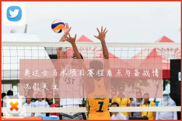 奥运会马术项目赛程看点与备战情况引关注