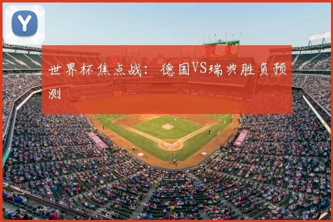 世界杯焦点战：德国VS瑞典胜负预测