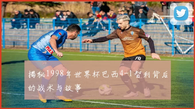 揭秘1998年世界杯巴西4-1智利背后的战术与故事