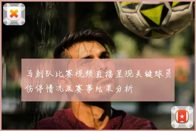 马刺队比赛视频直播呈现关键球员伤停情况及赛事结果分析