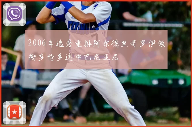 2006年选秀重排阿尔德里奇罗伊领衔多伦多选中巴尼亚尼