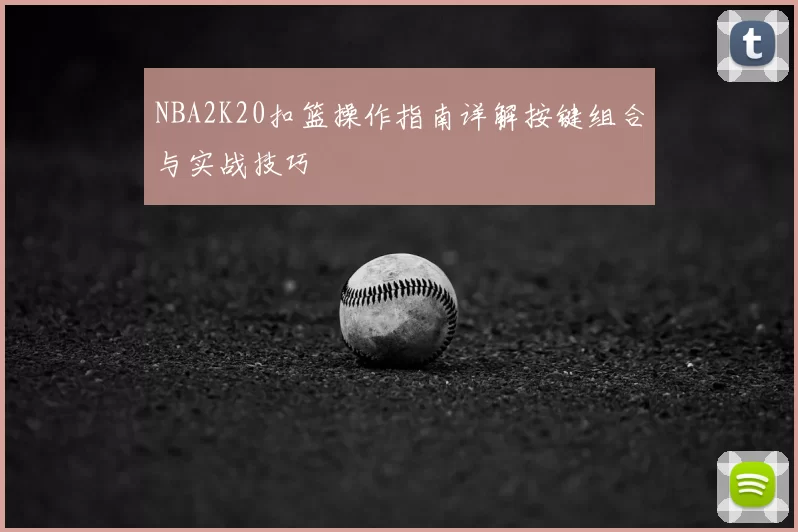 NBA2K20扣篮操作指南详解按键组合与实战技巧